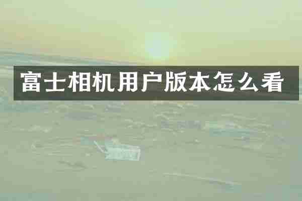 富士相机用户版本怎么看