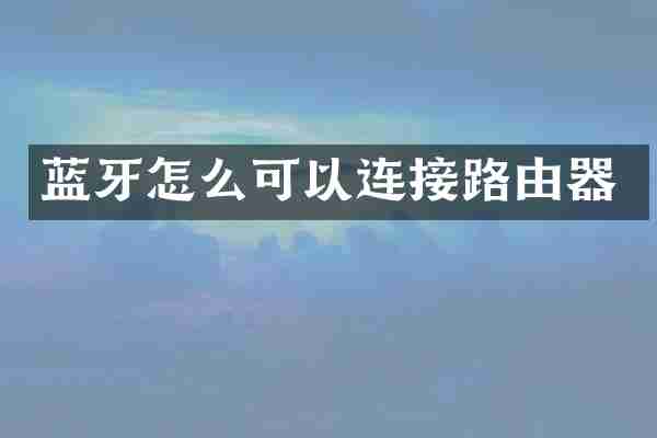 蓝牙怎么可以连接路由器
