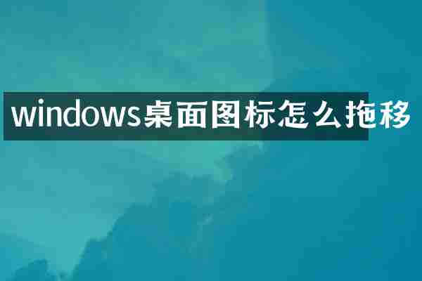 windows桌面图标怎么拖移