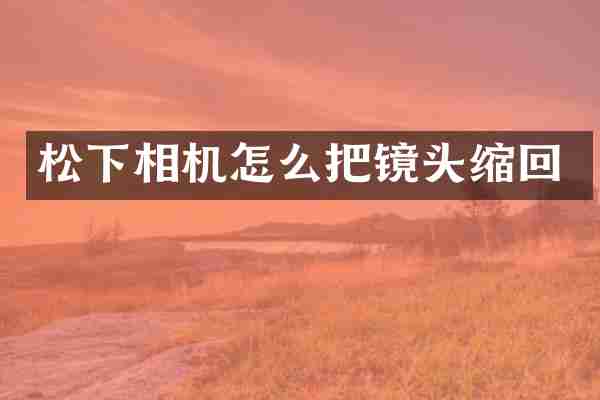 松下相机怎么把镜头缩回