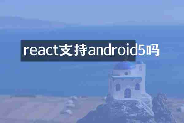 react支持android5吗