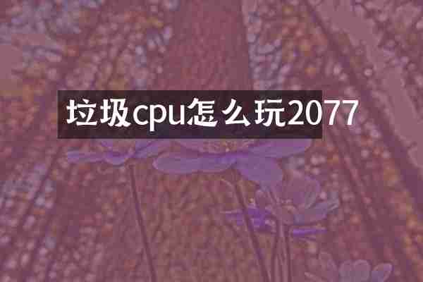 垃圾cpu怎么玩2077