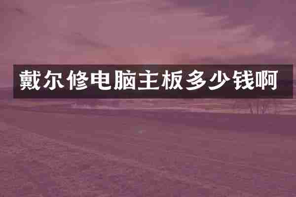 戴尔修电脑主板多少钱啊