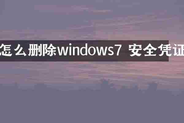 怎么删除windows7 安全凭证