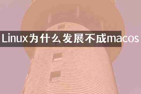 Linux为什么发展不成macos