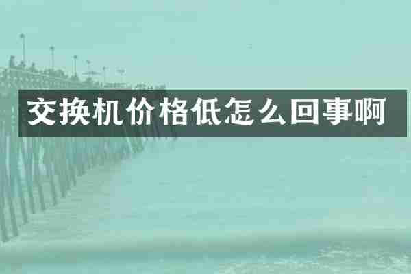 交换机价格低怎么回事啊