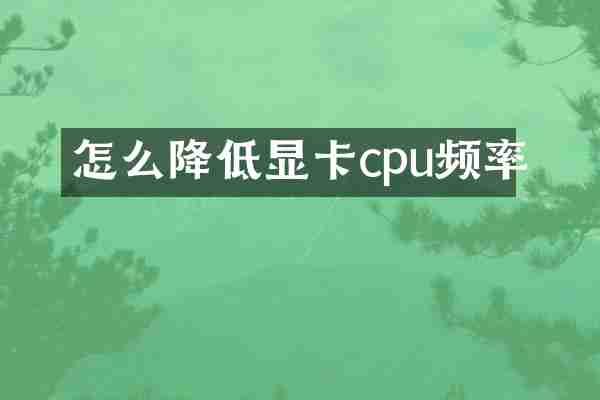 怎么降低显卡cpu频率
