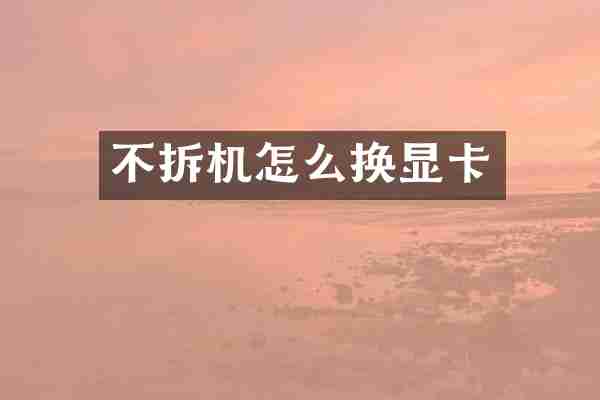 不拆机怎么换显卡