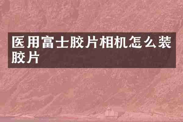 医用富士胶片相机怎么装胶片