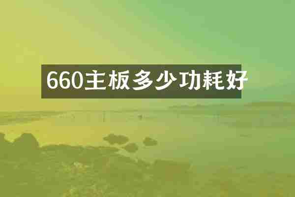 660主板多少功耗好