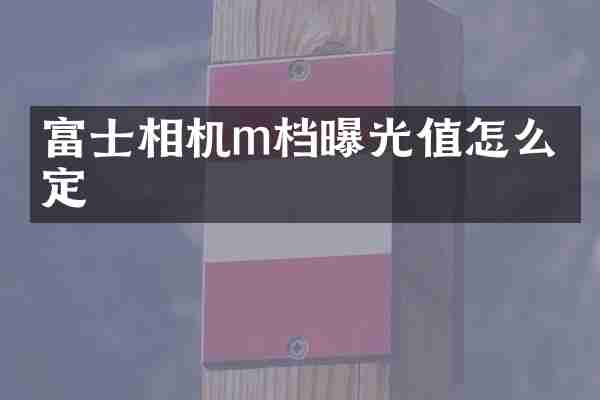 富士相机m档曝光值怎么恒定