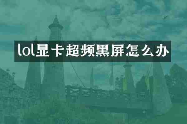 lol显卡超频黑屏怎么办