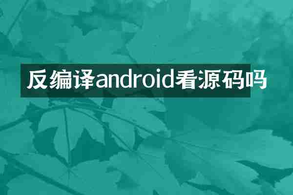 反编译android看源码吗