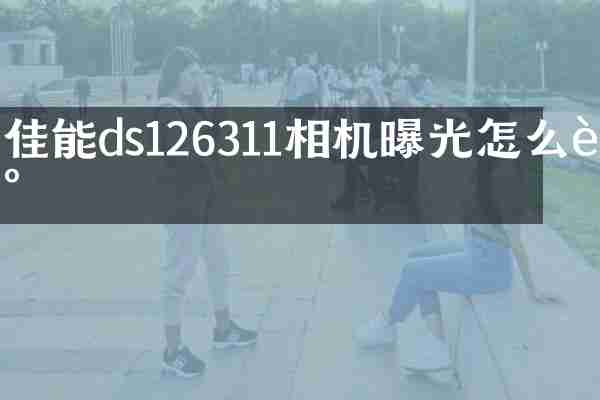 佳能ds126311相机曝光怎么调