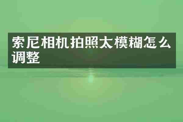 索尼相机拍照太模糊怎么调整