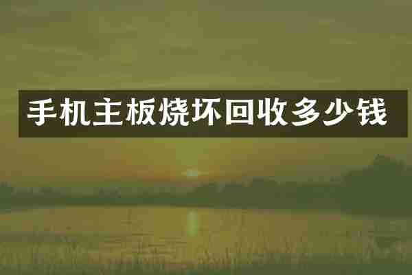 手机主板烧坏回收多少钱