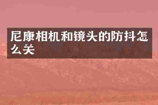 尼康相机和镜头的防抖怎么关