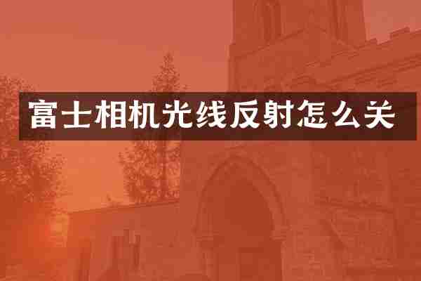 富士相机光线反射怎么关