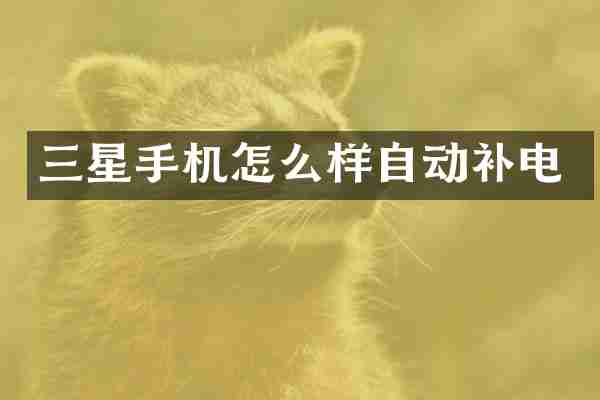 三星手机怎么样自动补电
