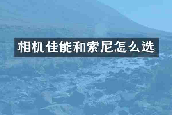 相机佳能和索尼怎么选