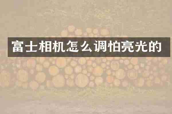 富士相机怎么调怕亮光的