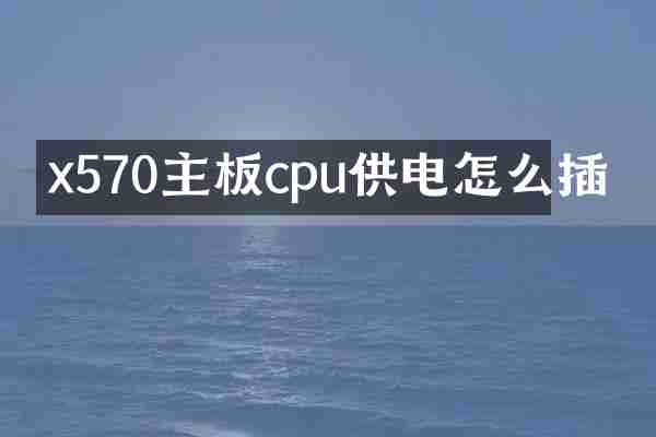 x570主板cpu供电怎么插
