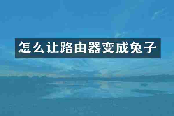 怎么让路由器变成兔子