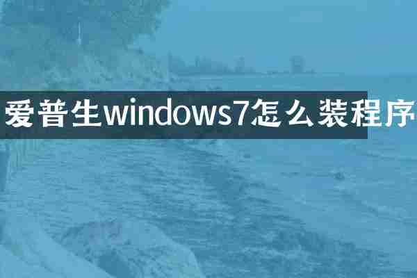 爱普生windows7怎么装程序