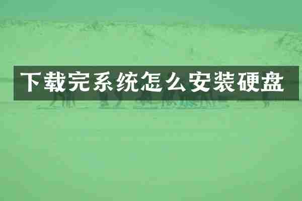 下载完系统怎么安装硬盘