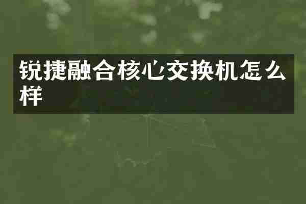 锐捷融合核心交换机怎么样