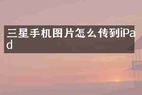 三星手机图片怎么传到iPad