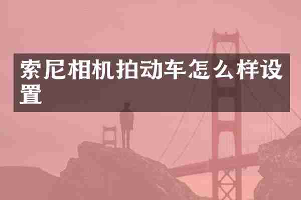 索尼相机拍动车怎么样设置