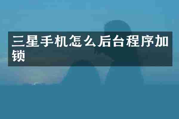 三星手机怎么后台程序加锁