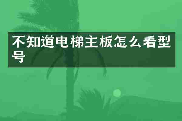 不知道电梯主板怎么看型号