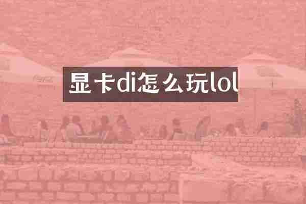 显卡di怎么玩lol