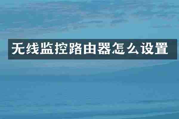 无线监控路由器怎么设置