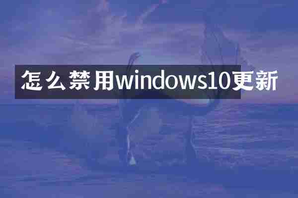 怎么禁用windows10更新