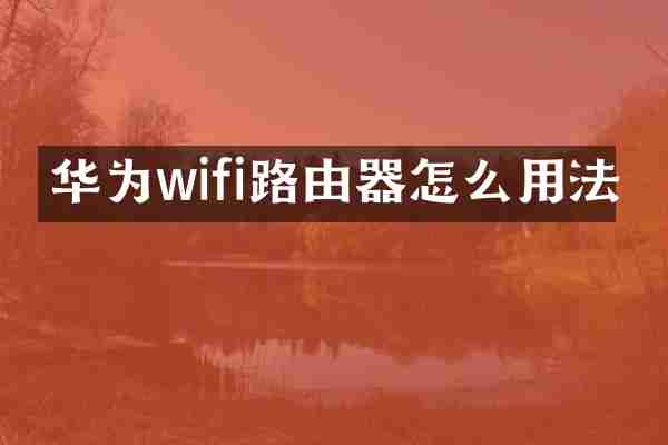 华为wifi路由器怎么用法