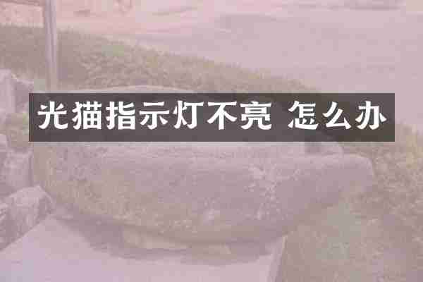 光猫指示灯不亮 怎么办