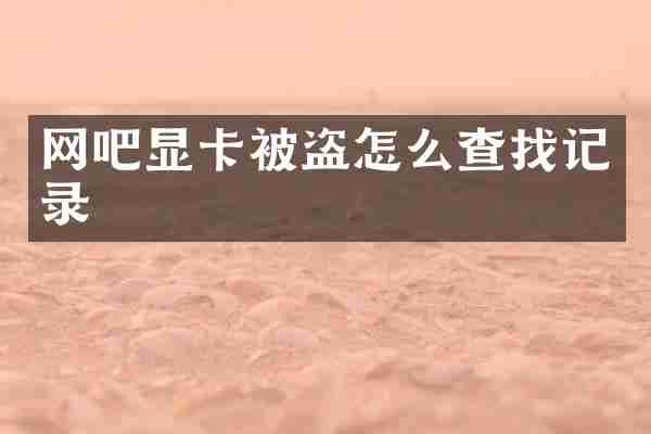 网吧显卡被盗怎么查找记录