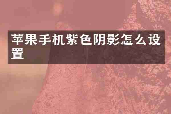 苹果手机紫色阴影怎么设置