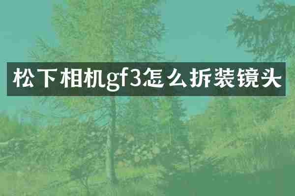 松下相机gf3怎么拆装镜头