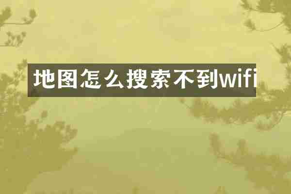 地图怎么搜索不到wifi