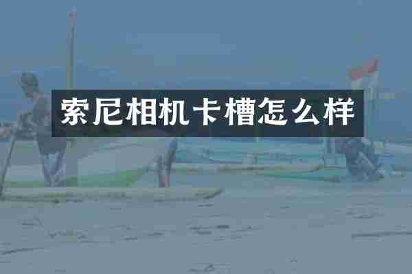 索尼相机卡槽怎么样