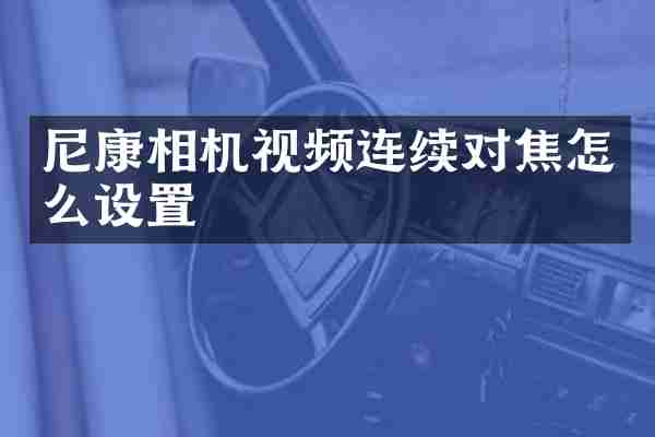 尼康相机视频连续对焦怎么设置