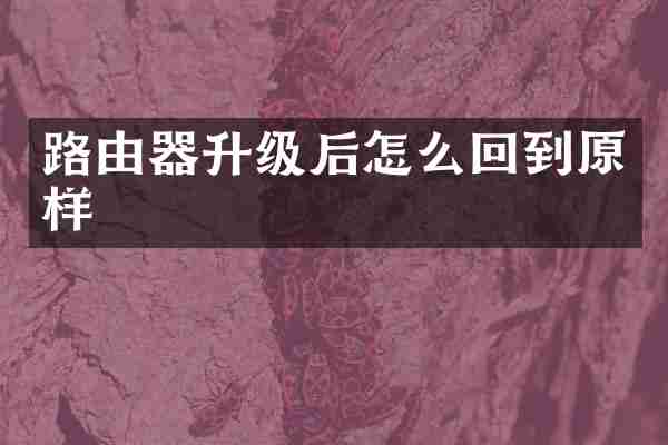 路由器升级后怎么回到原样