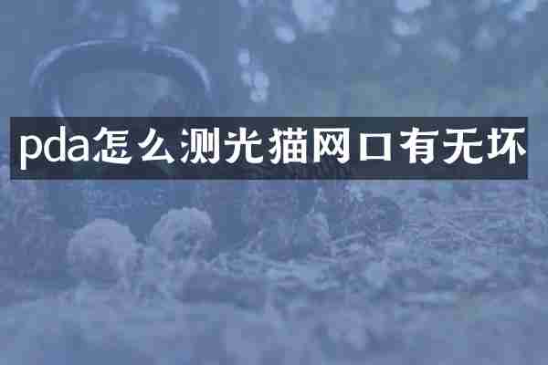 pda怎么测光猫网口有无坏