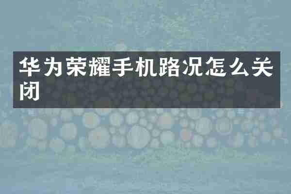 华为荣耀手机路况怎么关闭