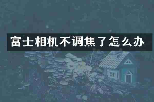 富士相机不调焦了怎么办