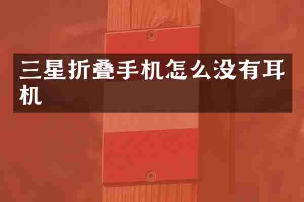 三星折叠手机怎么没有耳机